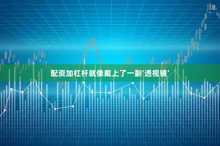 配资加杠杆就像戴上了一副‘透视镜’