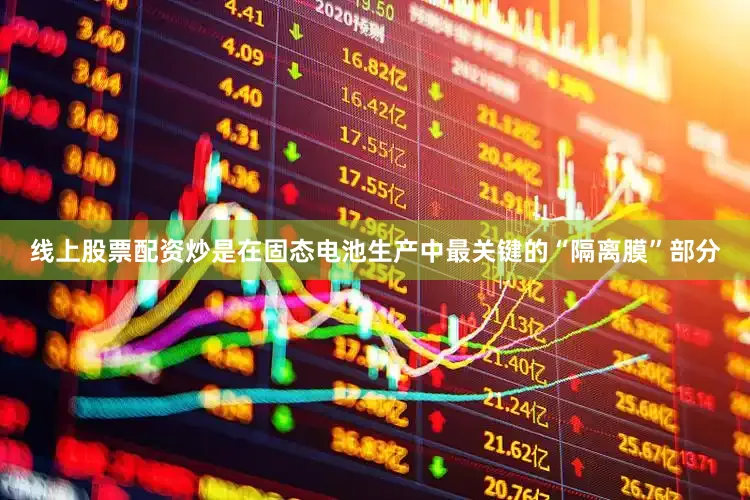 线上股票配资炒是在固态电池生产中最关键的“隔离膜”部分