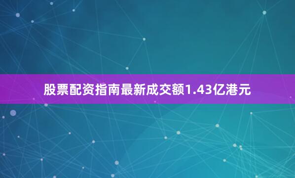 股票配资指南最新成交额1.43亿港元
