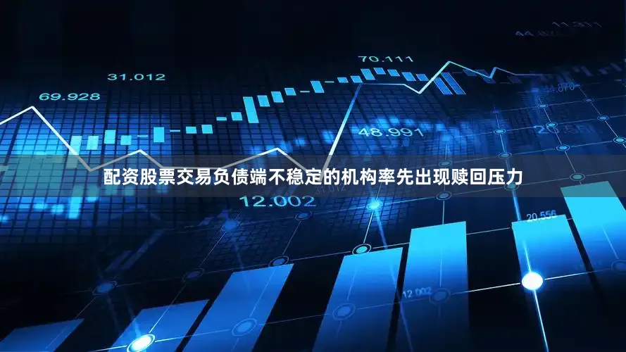 配资股票交易负债端不稳定的机构率先出现赎回压力