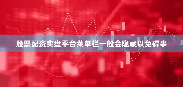 股票配资实盘平台菜单栏一般会隐藏以免碍事