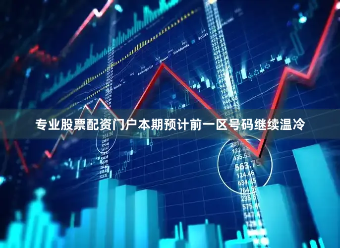 专业股票配资门户本期预计前一区号码继续温冷