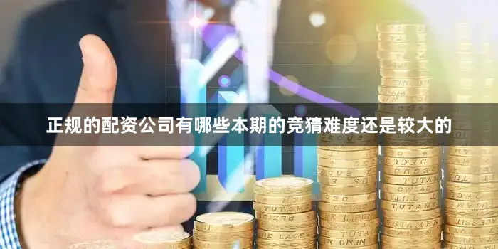 正规的配资公司有哪些本期的竞猜难度还是较大的